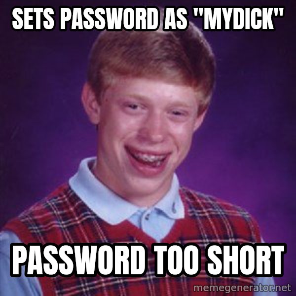 Bad Luck Brian meme: SETS PASSWORD AS "MYDICK" / PASSWORD TOO SHORT