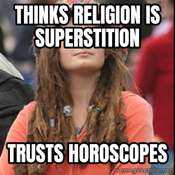 College Liberal meme: Thinks religion is superstition / trusts horoscopes