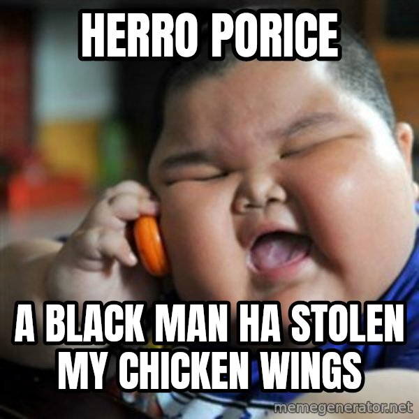 fat chinese kid meme: HERRO PORICE / A BLACK MAN HA STOLEN MY CHICKEN WINGS