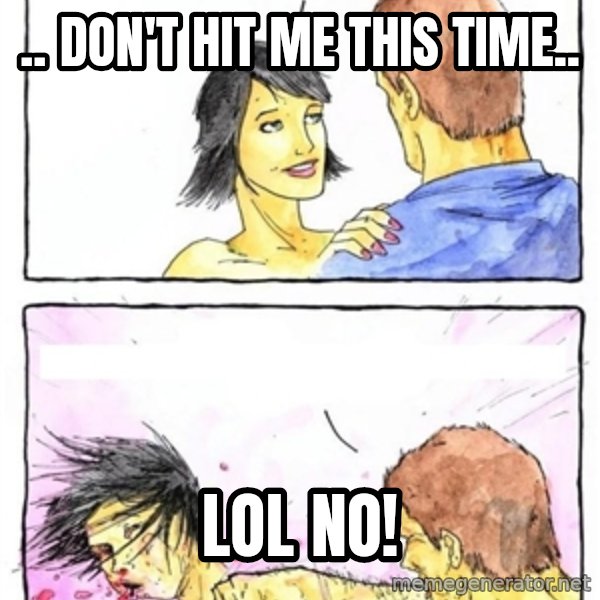 Alpha Boyfriend meme: .. don't hit me this time.. / lol no!