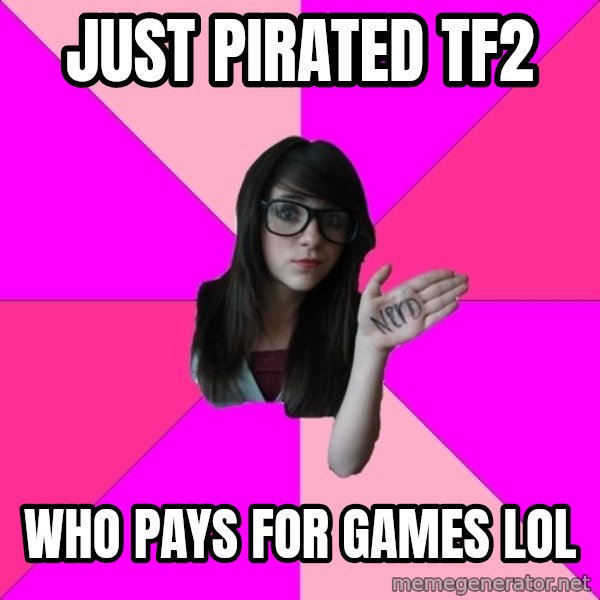 Idiot Nerd Girl meme: just pirated tf2 / who pays for games lol