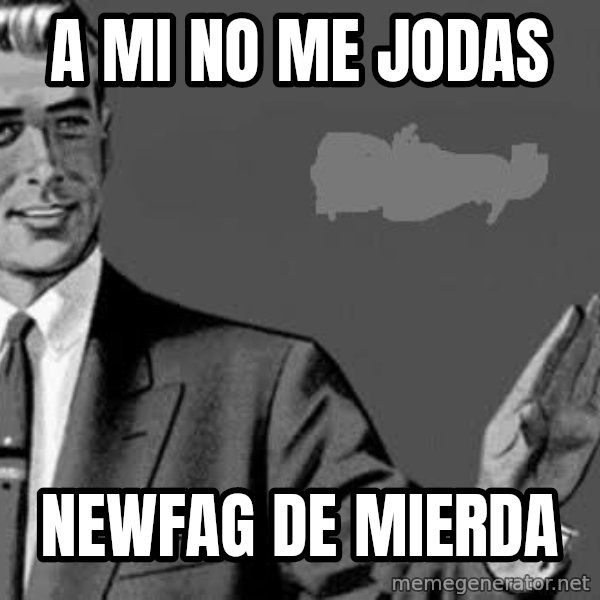 Correction Man  meme: a mi no me jodas / newfag de mierda
