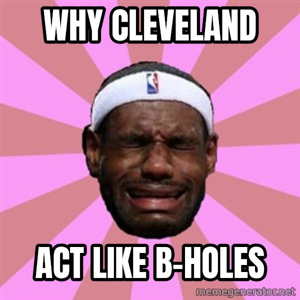 LeBron James meme: why cleveland / act like b-holes