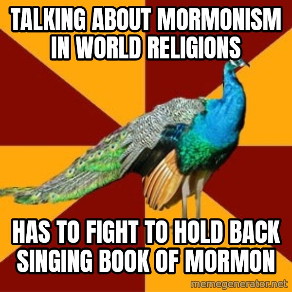 Thespian Peacock meme: talking about mormonism in world religions / has to Fight to hold back singing book of mormon