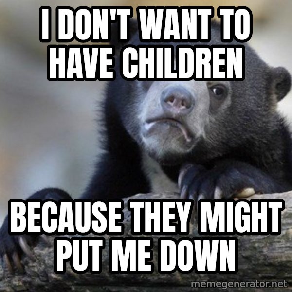 Confession Bear meme: I don't want to have children / because they might put me down