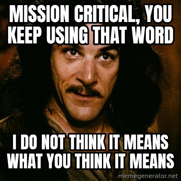 Inigo Montoya meme: Mission Critical, you keep using that word / I do not think it means what you think it means