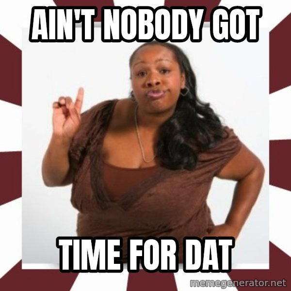 Sassy Black Woman meme: AIN'T NOBODY GOT / TIME FOR DAT