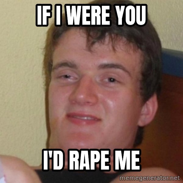 Stoner Stanley meme: IF I WERE YOU / I'D RAPE ME