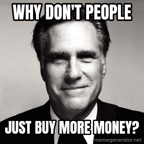 RomneyMakes.com meme: why don't people / just buy more money?