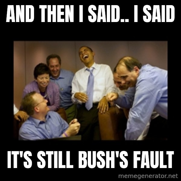 obama laughing  meme: and then i said.. I said / it's still bush's fault