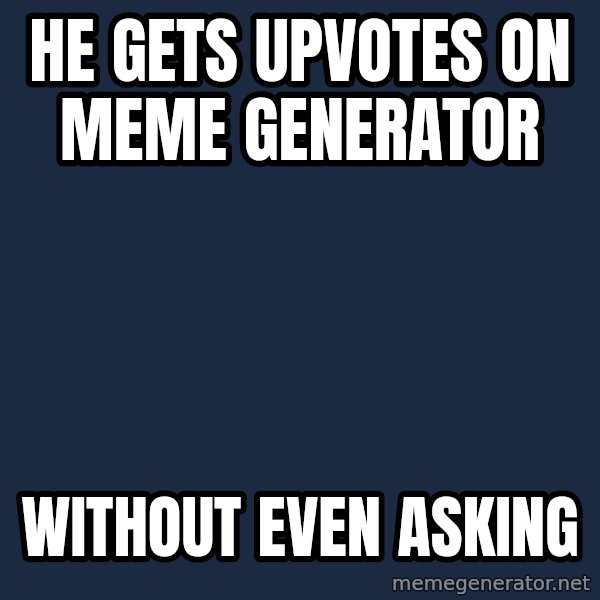 The Most Interesting Man In The World meme: he gets upvotes on meme generator / without even asking