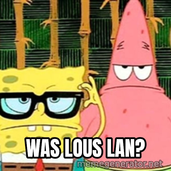 Serious Spongebob meme: WAS LOUS LAN?