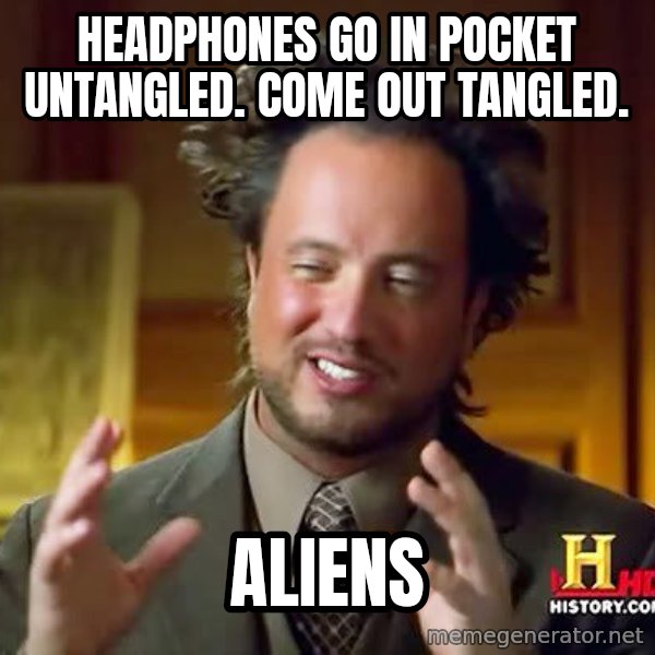Ancient Aliens meme: HeadphoNes go in Pocket untangled. Come out tangled. / ALIENS
