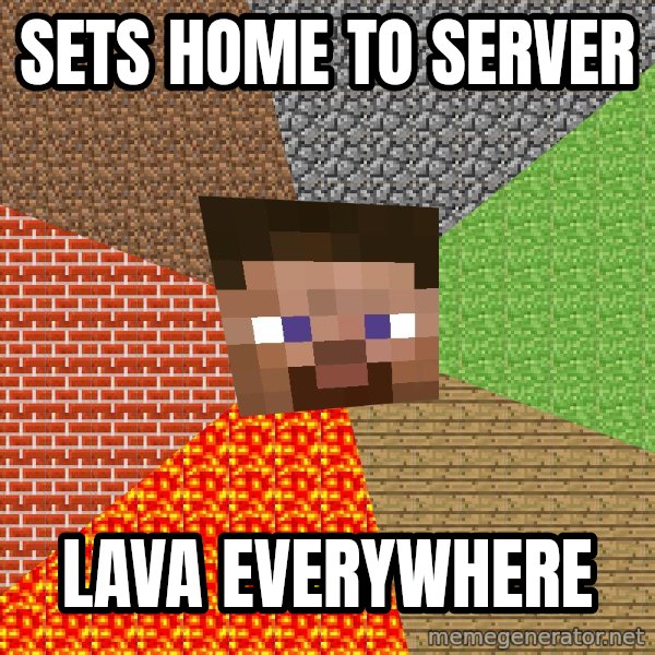 Minecraft Guy meme: sets home to server / lava EVERYWHERE