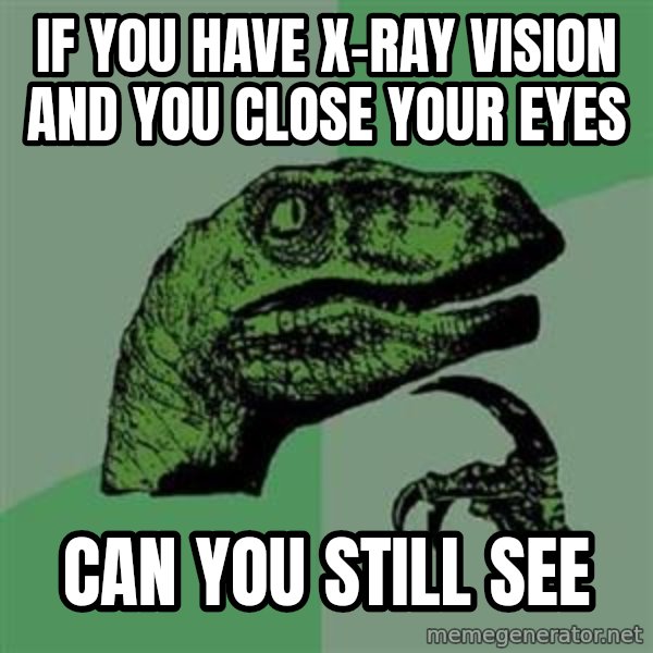 Philosoraptor meme: If you have x-ray Vision and you close your eyes / can you still see