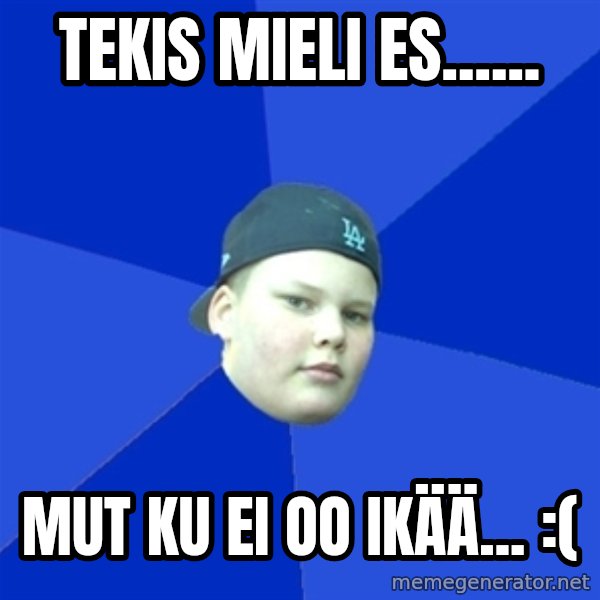 Jonnen Neuvo meme: tekis mieli es...... / mut ku ei oo ikää... :(