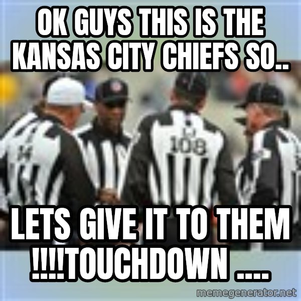 NFL Ref Meeting meme: Ok guys this is the Kansas ciTy chiefs so.. / Lets give it to ThEm !!!!toucHdown ....