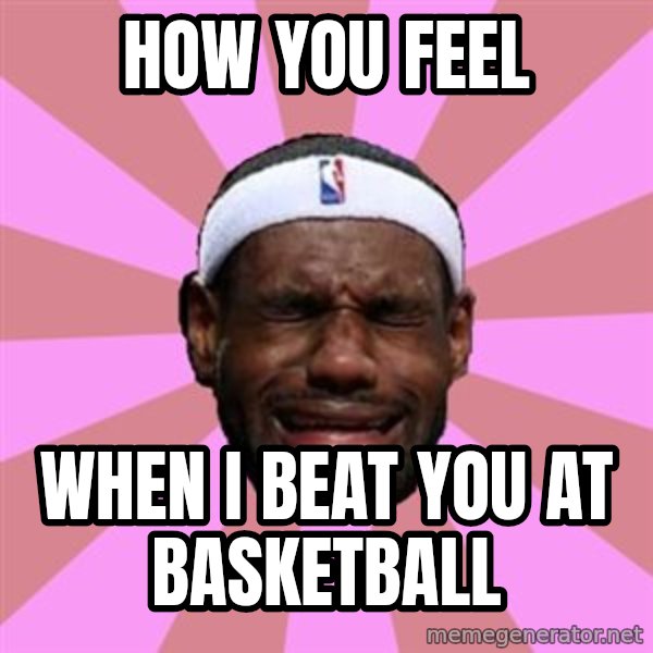 LeBron James meme: HOW YOU FEEL / WHEN I BEAT YOU AT BASKETBALL