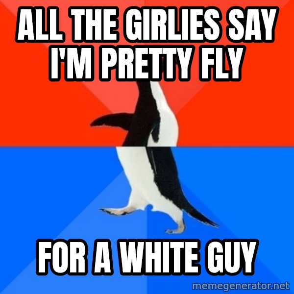 Socially Awesome Awkward Penguin meme: all the girlies say i'm pretty fly / for a white guy