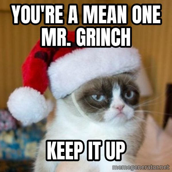 Grumpy Cat Santa Hat meme: You're a Mean One Mr. Grinch / Keep it up