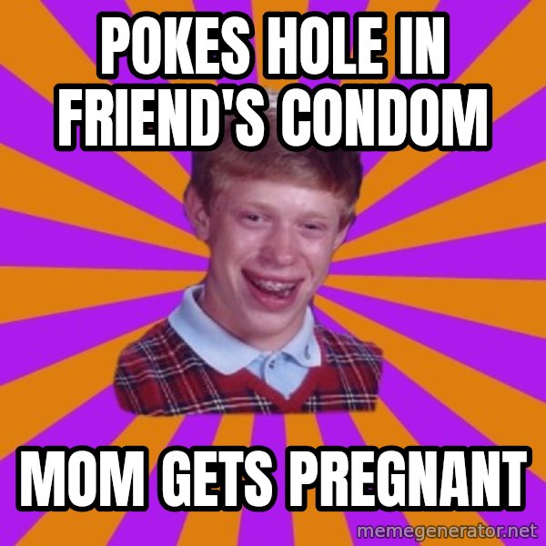 Unlucky Brian Strikes Again meme: POKES HOLE IN FRIEND'S CONDOM / MOM GETS PREGNANT