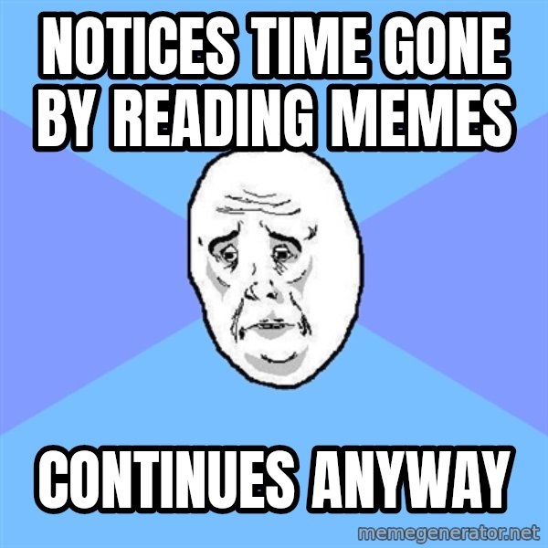 Okay Guy meme: Notices time gone by reading memes / continues anyway
