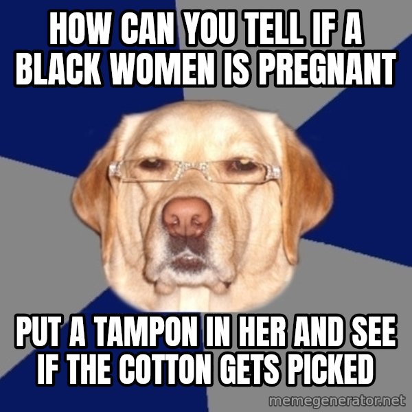 Racist Dog meme: How can you tell if a black women is PREGNANT / Put a tampon in her and see if the cotton gets picked