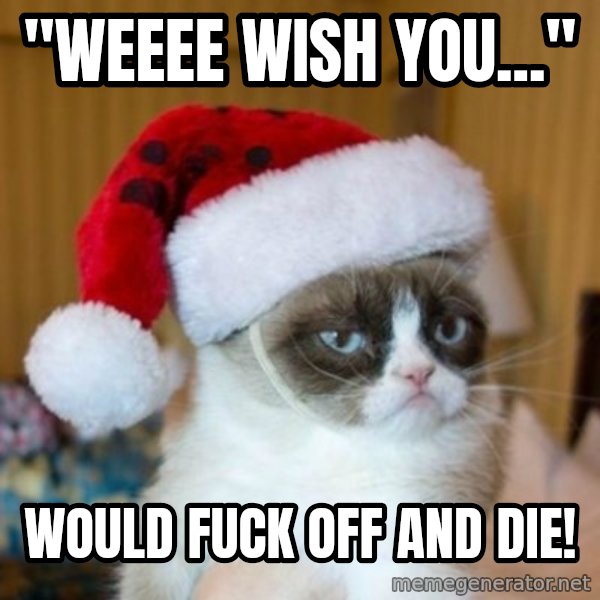 Grumpy Cat Santa Hat meme: "weeee wish you..." / would fuck off and die!