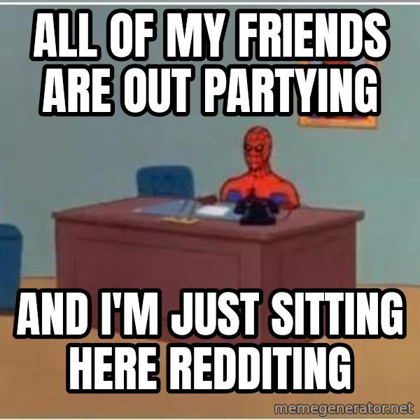Spiderman Desk meme: all of my friends are out partying / and i'm just sitting here redditing