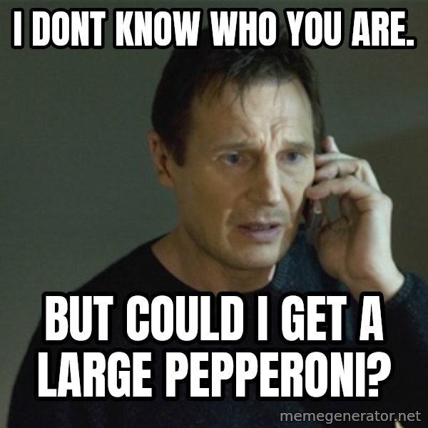 I don't know who you are... meme: I dont know who you are. / but could i get a large pepperoni?