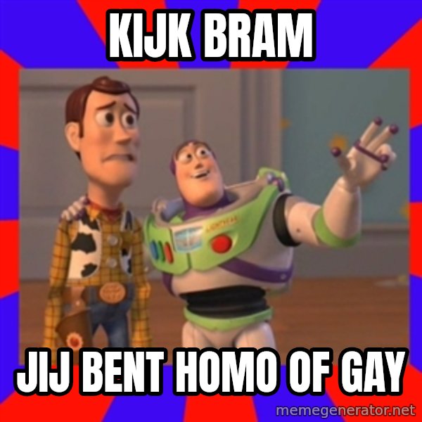 X, X Everywhere  meme: KIJK BRAM / JIJ BENT HOMO OF GAY