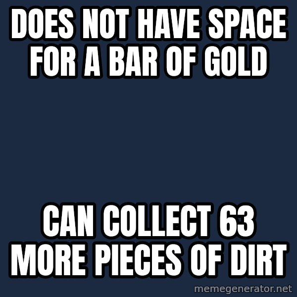 Minecraft Logic meme: does not have space for a bar of gold / can collect 63 more pieces of dirt