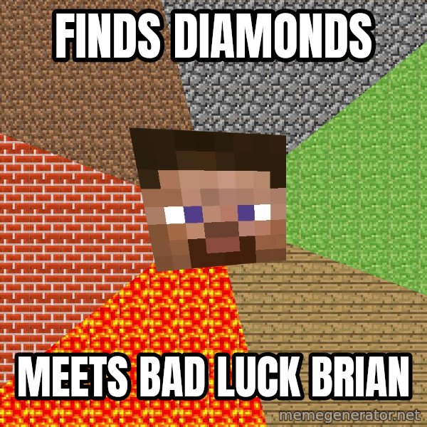 Minecraft Guy meme: Finds diamonds / meets bad luck brian