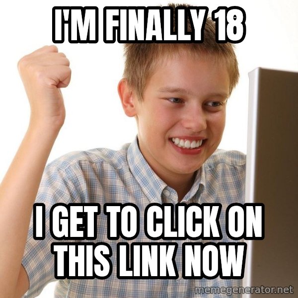 First Day on the internet kid meme: I'm finally 18 / I get to click on this link now