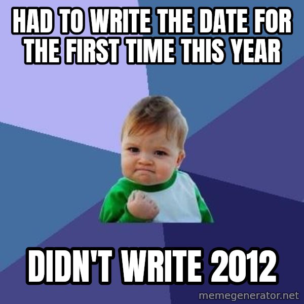 Success Kid meme: HAD TO WRITE THE DATE FOR THE FIRST TIME THIS YEAR / DIDN'T WRITE 2012