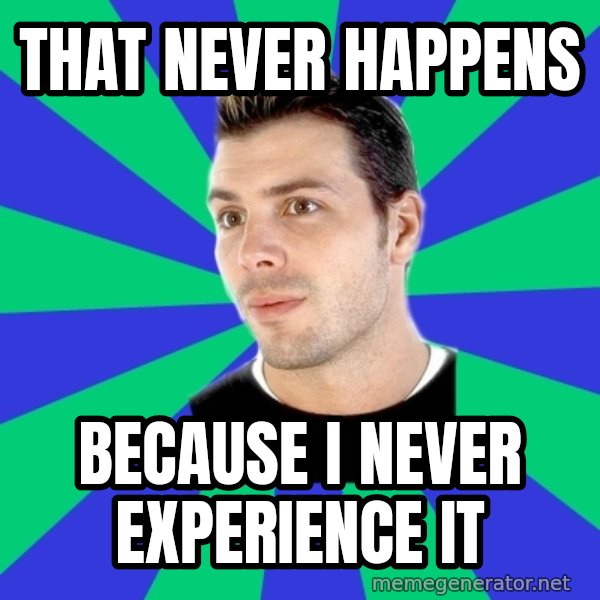 White Cishet Opinions meme: That never happens / because i never experience it
