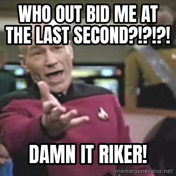 Captain Picard meme: Who out bid me at the last second?!?!?! / Damn it Riker!