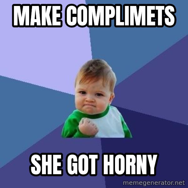 Success Kid meme: Make complımets / She got horny
