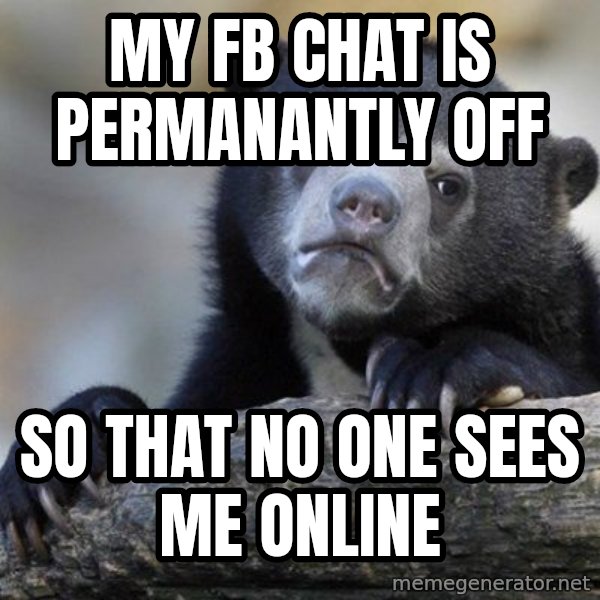Confession Bear meme: my fb chat is permanantly off / so that no one sees me online