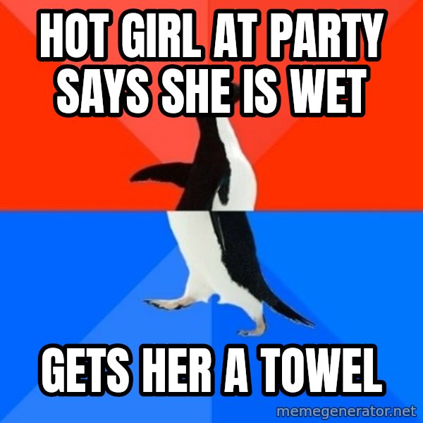 Socially Awesome Awkward Penguin meme: hOT GIRL AT PARTY SAYS SHE IS WET / gETS HER A TOWEL