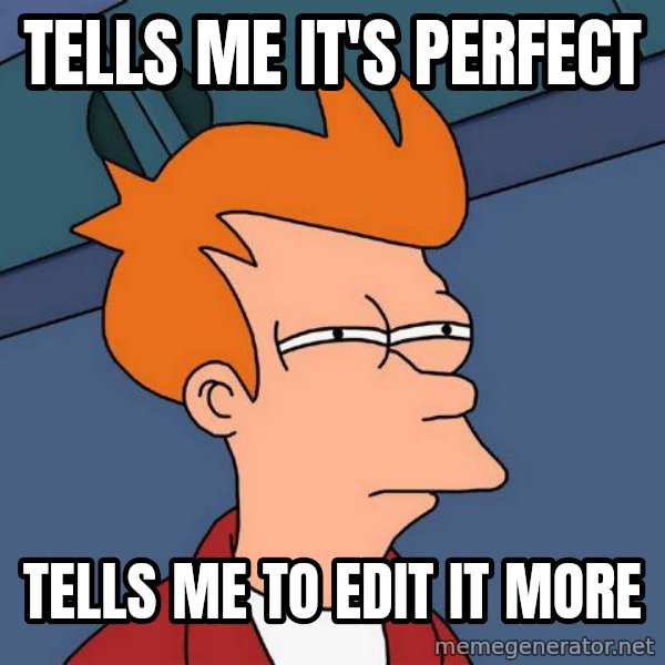 Futurama Fry meme: Tells me it's perfect / tells me to edit it more