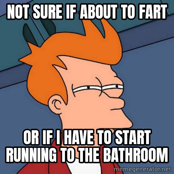 Futurama Fry meme: not sure if about to fart / or if i have to start running to the bathroom