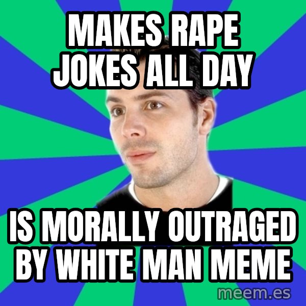 White Cishet Opinions meme: Makes rape jokes all day / is morally outraged by white man meme