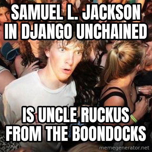 Sudden Realization Ralph meme: Samuel L. JACKSON IN DJANGO UNCHAINED / IS UNCLE RUCKUS FROM THE BOONDOCKS