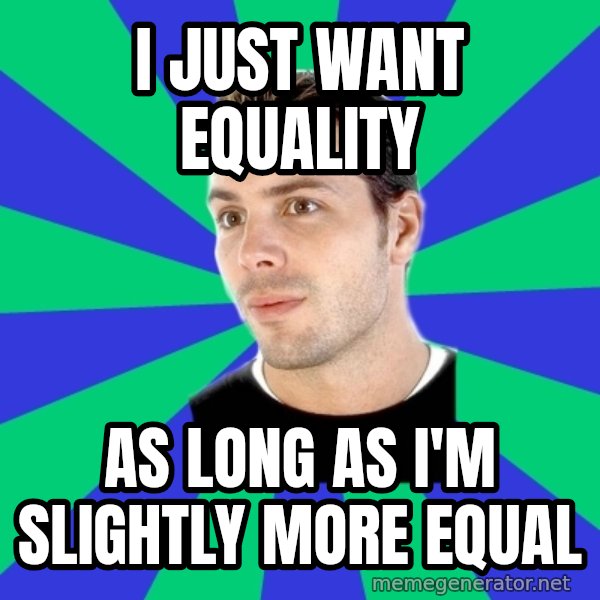 White Cishet Opinions meme: i just want Equality / as long as i'm slightly more equal