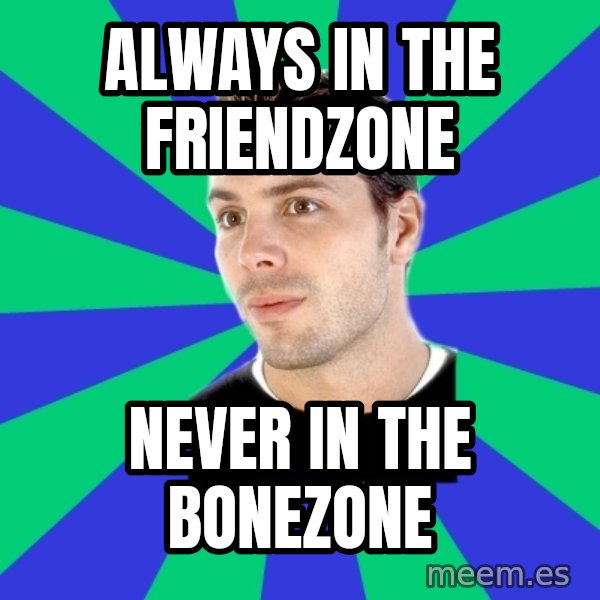 White Cishet Opinions meme: always in the friendzone / never in the bonezone