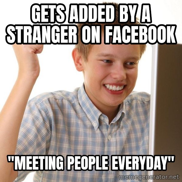 First Day on the internet kid meme: gets added by a stranger on facebook / ''meeting people everyday''