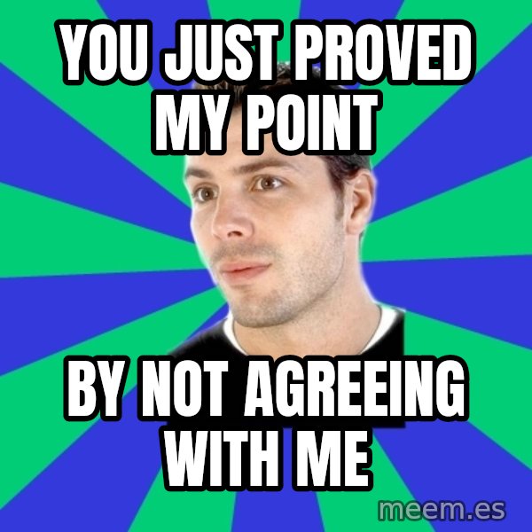 White Cishet Opinions meme: you just proved my point / by not agreeing  with me