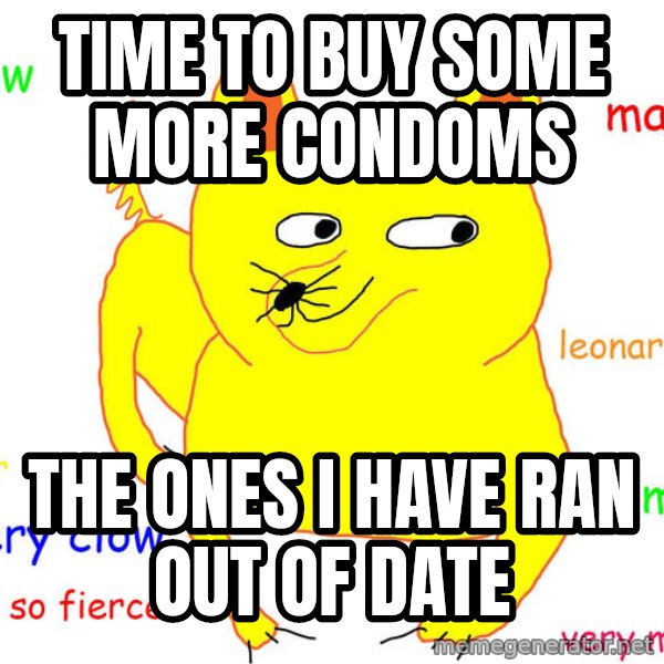 Forever Alone meme: time to buy some more condoms / the ones i have ran out of date
