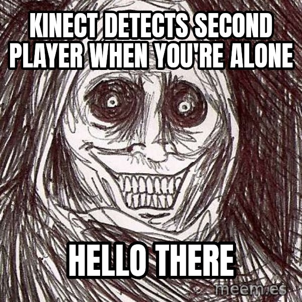 Horrifying House Guest meme: Kinect detects second player when you're alone / hello there